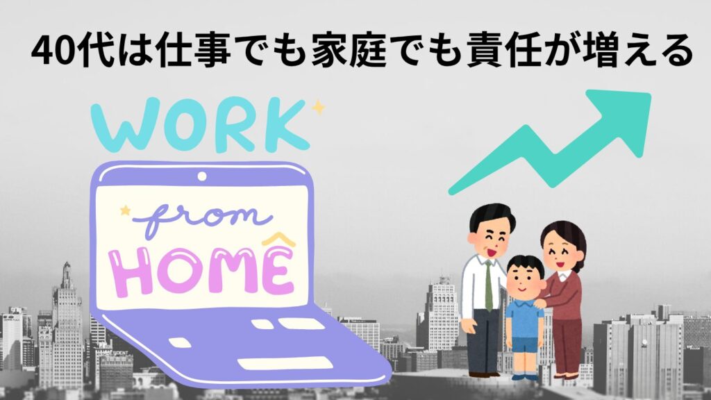 40代は仕事でも家庭でも責任が増え、