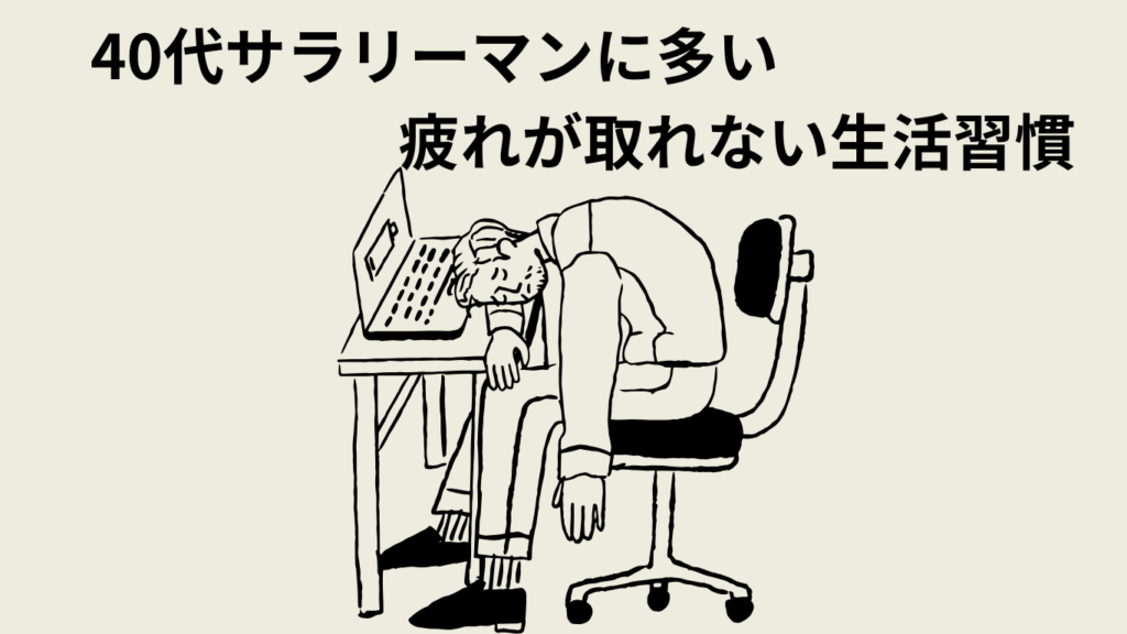 40代サラリーマンに多い疲れが取れない生活習慣